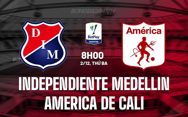 Nhận định Independiente Medellin vs America de Cali 8h00 ngày 2/12 (VĐQG Colombia 2025)
