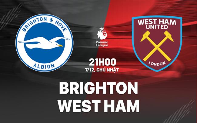 Nhận định Brighton vs West Ham (21h00 ngày 7/12): Trở lại mạch thắng