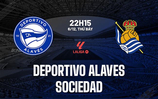 Nhận định bóng đá Deportivo Alaves vs Sociedad 22h15 ngày 6/12 (La Liga 2025/26)