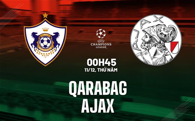 Nhận định bóng đá Qarabag vs Ajax 0h45 ngày 11/12 (Champions League 2025/26)