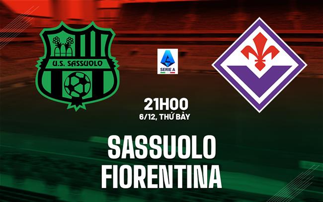 Nhận định bóng đá Sassuolo vs Fiorentina 21h00 ngày 6/12 (Serie A 2025/26)