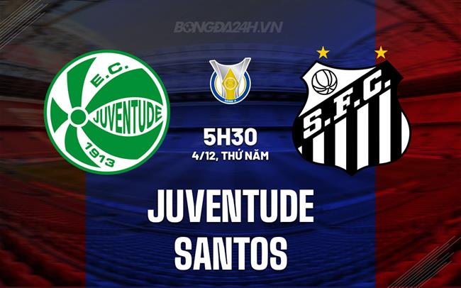 Nhận định - dự đoán Juventude vs Santos 5h30 ngày 4/12 (VĐQG Brazil 2025)