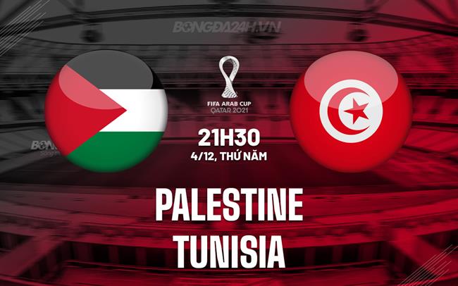 Nhận định bóng đá Palestine vs Tunisia 21h30 ngày 4/12 (FIFA Arab Cup 2025)