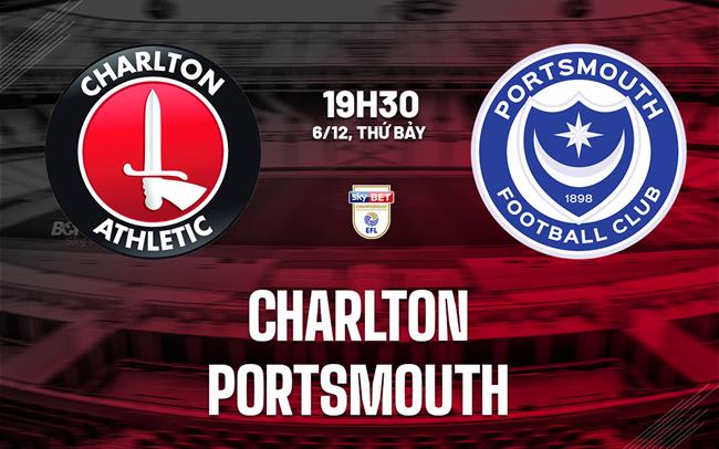 Nhận định bóng đá Charlton vs Portsmouth 19h30 ngày 6/12 (Hạng nhất Anh 2025/26)