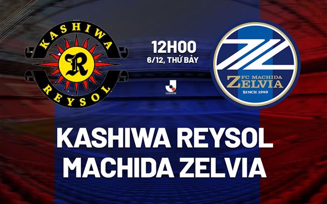 Nhận định Kashiwa Reysol vs Machida Zelvia 12h00 ngày 6/12 (VĐQG Nhật Bản 2025)