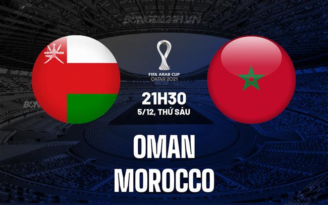 Nhận định - dự doán Oman vs Morocco 21h30 ngày 5/12 (FIFA Arab Cup 2025)