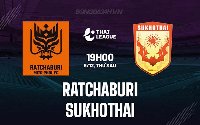 Nhận định Ratchaburi vs Sukhothai 19h00 ngày 5/12 (VĐQG Thái Lan 2025/26)