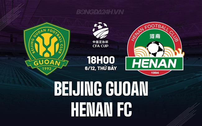Nhận định Beijing Guoan vs Henan FC 18h00 ngày 6/12 (Cúp QG Trung Quốc 2025)