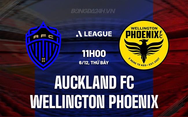 Nhận định Auckland FC vs Wellington Phoenix 11h00 ngày 6/12 (VĐQG Australia 2025/26)