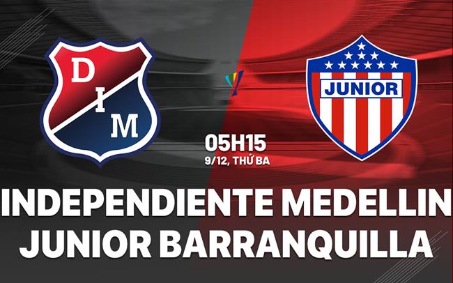 Nhận định Independiente Medellin vs Junior Barranquilla 5h15 ngày 9/12 (VĐQG Colombia 2025)