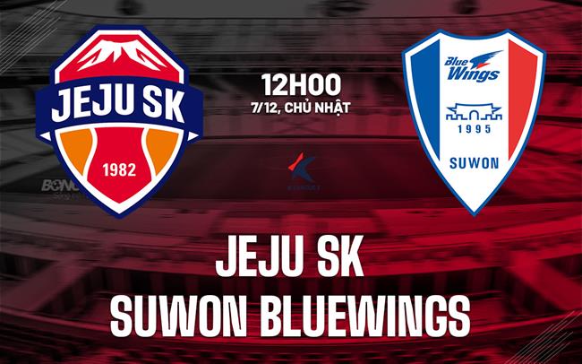 Nhận định Jeju SK vs Suwon Bluewings 12h00 ngày 7/12 (Playoff VĐQG Hàn Quốc 2026)