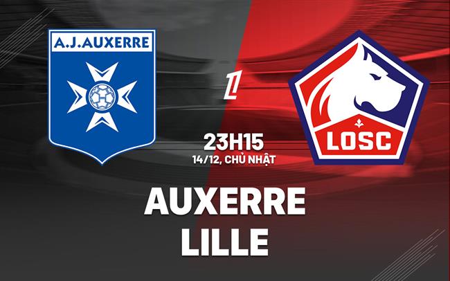 Nhận định bóng đá Auxerre vs Lille 23h15 ngày 14/12 (Ligue 1 2025/26)