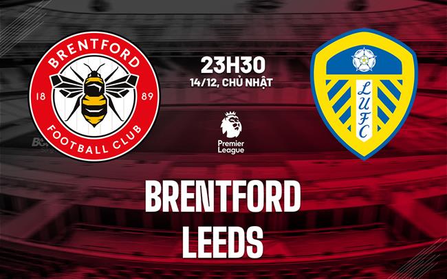 Nhận định Brentford vs Leeds (23h30 ngày 14/12): Bầy ong cắt mạch thua