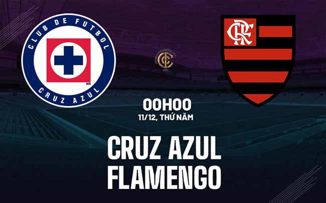 Nhận định Cruz Azul vs Flamengo 0h00 ngày 11/12 (FIFA Intercontinental Cup 2025)