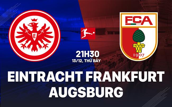 Nhận định Eintracht Frankfurt vs Augsburg 21h30 ngày 13/12 (Bundesliga 2025/26)