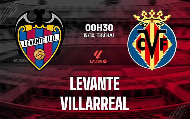 Nhận định bóng đá Levante vs Villarreal 0h30 ngày 15/12 (La Liga 2025/26)
