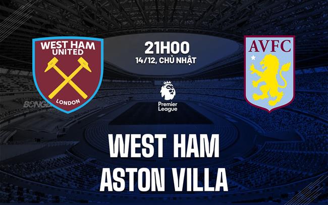 nhan dinh bong da du doan West Ham vs Aston Villa ngoai hang anh premier league hom nay