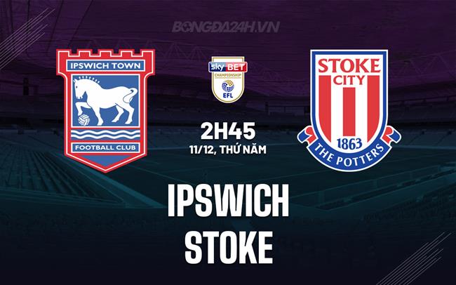Nhận định - dự đoán Ipswich vs Stoke 2h45 ngày 11/12 (Hạng nhất Anh 2025/26)