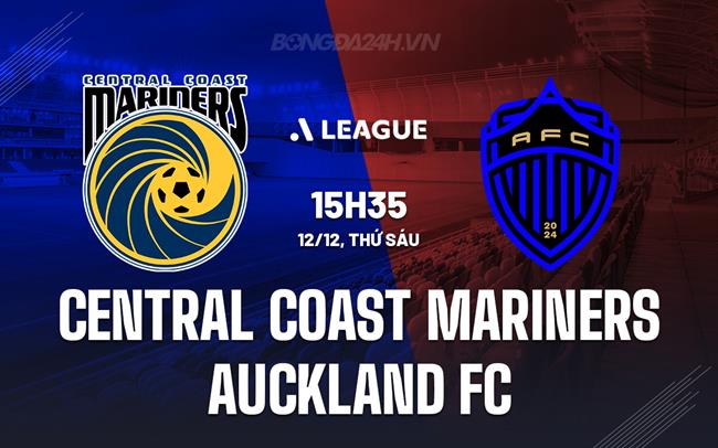 Nhận định Central Coast Mariners vs Auckland FC 15h35 ngày 12/12 (VĐQG Australia 2025/26)