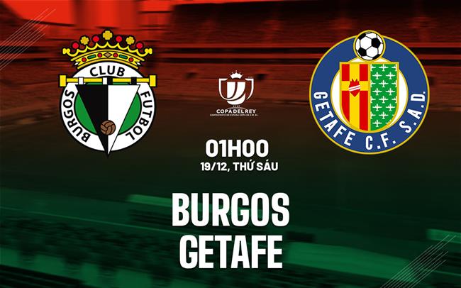 Nhận định bóng đá Burgos vs Getafe 1h00 ngày 19/12 (Cúp Nhà vua TBN 2025/26)