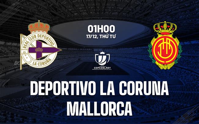 Nhận định Deportivo La Coruna vs Mallorca 1h00 ngày 17/12 (Cúp Nhà vua TBN 2025/26)