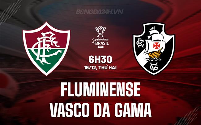 Nhận định Fluminense vs Vasco da Gama 6h30 ngày 15/12 (Cúp QG Brazil 2025)