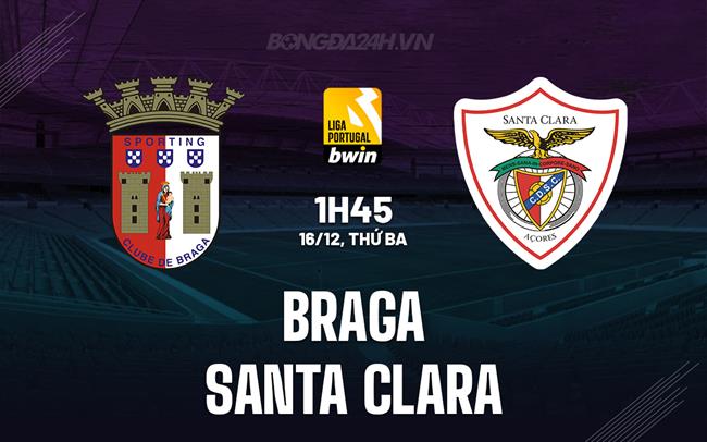 Nhận định Braga vs Santa Clara 1h45 ngày 16/12 (VĐQG Bồ Đào Nha 2025/26)