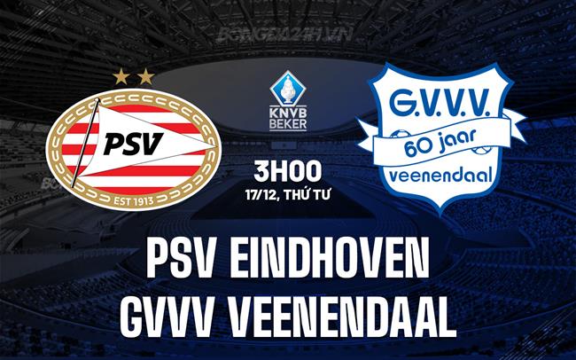 Nhận định PSV Eindhoven vs GVVV Veenendaal 3h00 ngày 17/12 (Cúp QG Hà Lan 2025/26)