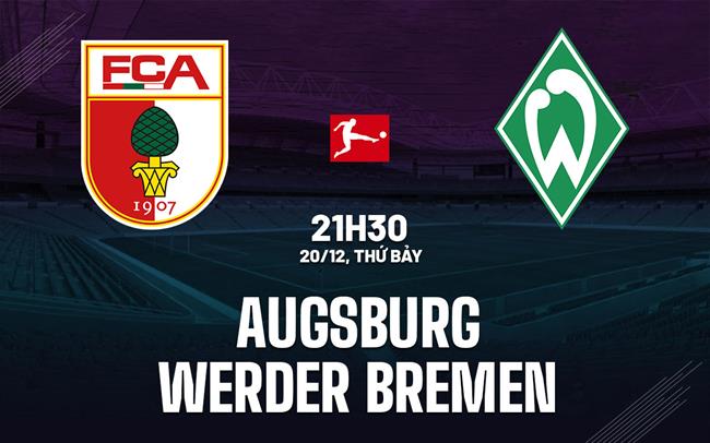Nhận định Augsburg vs Werder Bremen 21h30 ngày 20/12 (Bundesliga 2025/26)