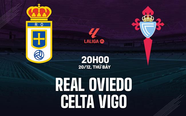 Nhận định bóng đá Real Oviedo vs Celta Vigo 20h00 ngày 20/12 (La Liga 2025/26)