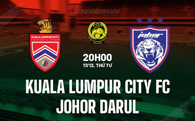 Nhận định Kuala Lumpur City FC vs Johor Darul 20h00 ngày 17/12 (VĐQG Malaysia 2025/26)