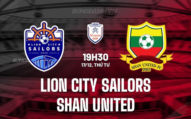 Nhận định Lion City Sailors vs Shan United 18h30 ngày 17/12 (ASEAN Club Championship 2025/26)