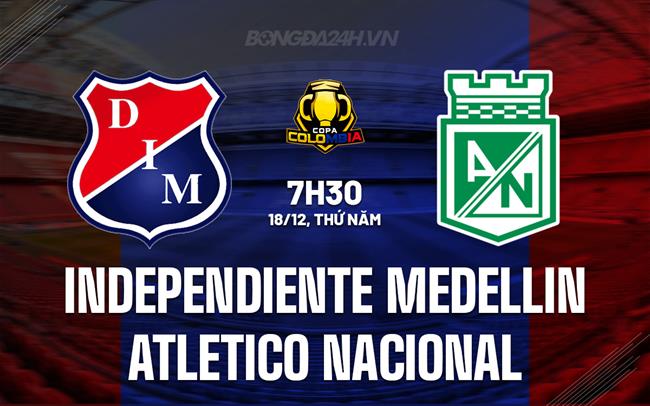 Nhận định Independiente Medellin vs Atletico Nacional 7h30 ngày 18/12 (Cúp QG Colombia 2025)