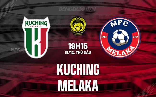 Nhận định Kuching vs Melaka 19h15 ngày 19/12 (VĐQG Malaysia 2025/26)