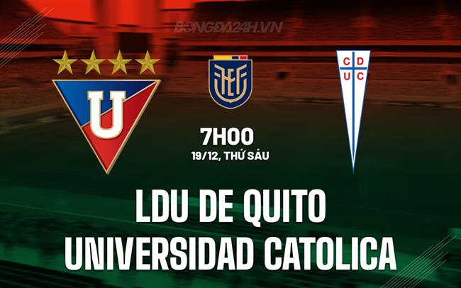 Nhận định LDU de Quito vs Universidad Catolica 7h30 ngày 19/12 (Cúp QG Ecuador 2025)
