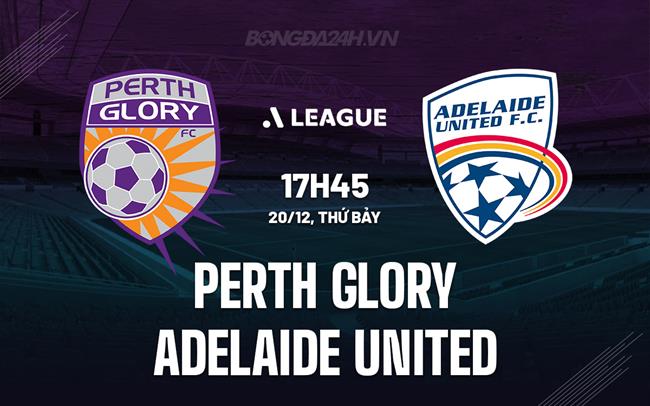 Nhận định Perth Glory vs Adelaide United 17h45 ngày 20/12 (VĐQG Australia 2025/26)