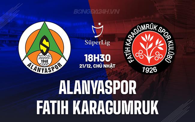 Nhận định Alanyaspor vs Fatih Karagumruk 18h30 ngày 21/12 (VĐQG Thổ Nhĩ Kỳ 2025/26)