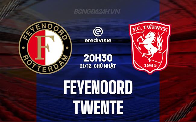Nhận định bóng đá Feyenoord vs Twente 20h30 ngày 21/12 (VĐQG Hà Lan 2025/26)