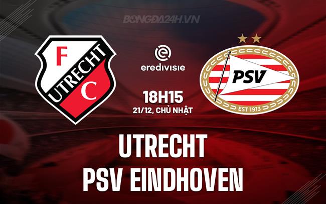 Nhận định Utrecht vs PSV Eindhoven 18h15 ngày 21/12 (VĐQG Hà Lan 2025/26)