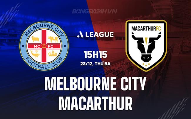 Nhận định Melbourne City vs Macarthur 15h15 ngày 23/12 (VĐQG Australia 2025/26)