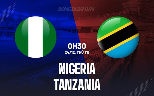 Nhận định bóng đá Nigeria vs Tanzania 0h30 ngày 24/12 (AFCON 2025)
