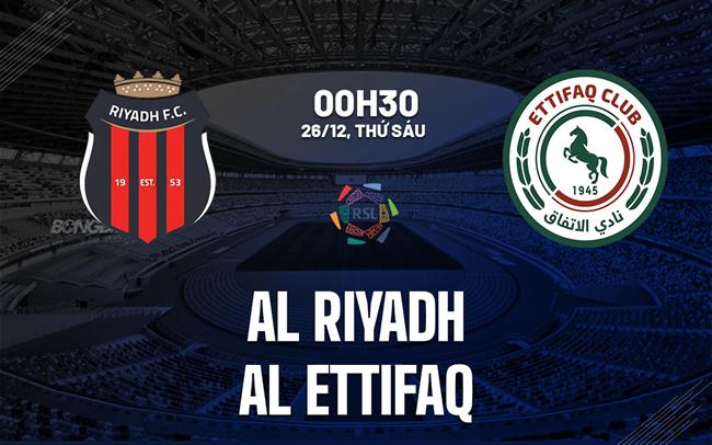 Nhận định bóng đá Al Riyadh vs Al Ettifaq 0h30 ngày 26/12 (VĐQG Saudi Arabia 2025/26)