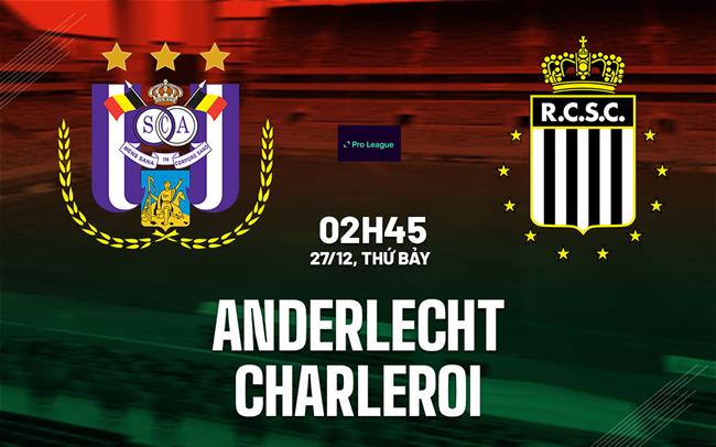Nhận định bóng đá Anderlecht vs Charleroi 2h45 ngày 27/12 (VĐQG Bỉ 2025/26)