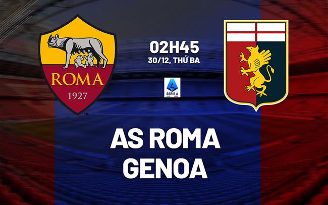 Nhận định Roma vs Genoa (2h45 ngày 30/12): Tiếp tục bám đuổi