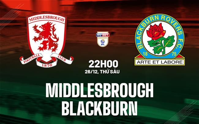 Nhận định Middlesbrough vs Blackburn (22h00 ngày 26/12): Riverside mở hội