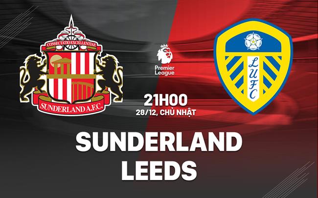 Nhận định Sunderland vs Leeds (21h00 ngày 28/12): "Mèo đen" săn mồi