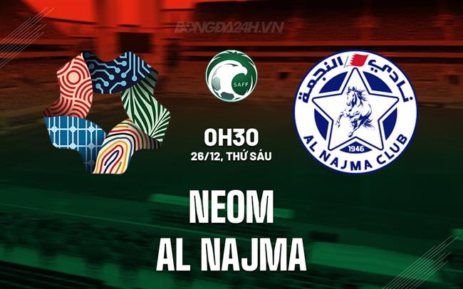 Nhận định NEOM vs Al Najma 0h30 ngày 26/12 (VĐQG Saudi Arabia 2025/26)