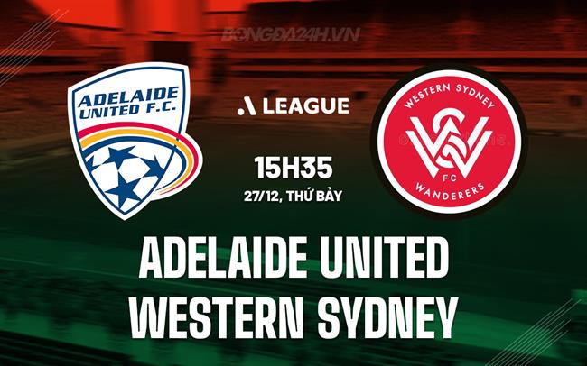 Nhận định Adelaide United vs Western Sydney 15h35 ngày 27/12 (VĐQG Australia 2025/26)