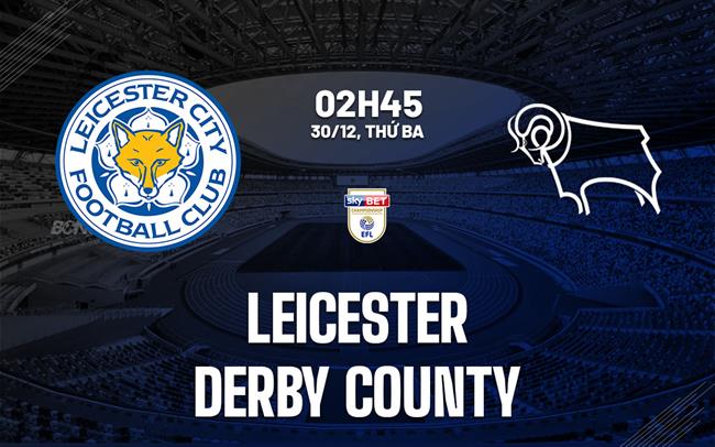 Nhận định Leicester vs Derby County (02h45 ngày 30/12): Khó cho "Bầy cáo"
