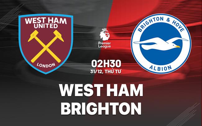 Nhận định West Ham vs Brighton (2h30 ngày 31/12): Những người cùng khổ